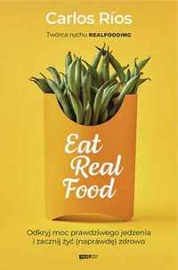 Eat Real Food. Odkryj moc prawdziwego jedzenia. - Carlos Rios