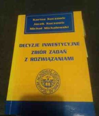 Decyzje inwestycyjne : zbiór zadań z rozwiązaniami