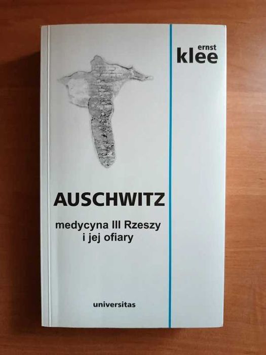 Ernst Klee Auschwitz. Medycyna III Rzeszy i jej ofiary