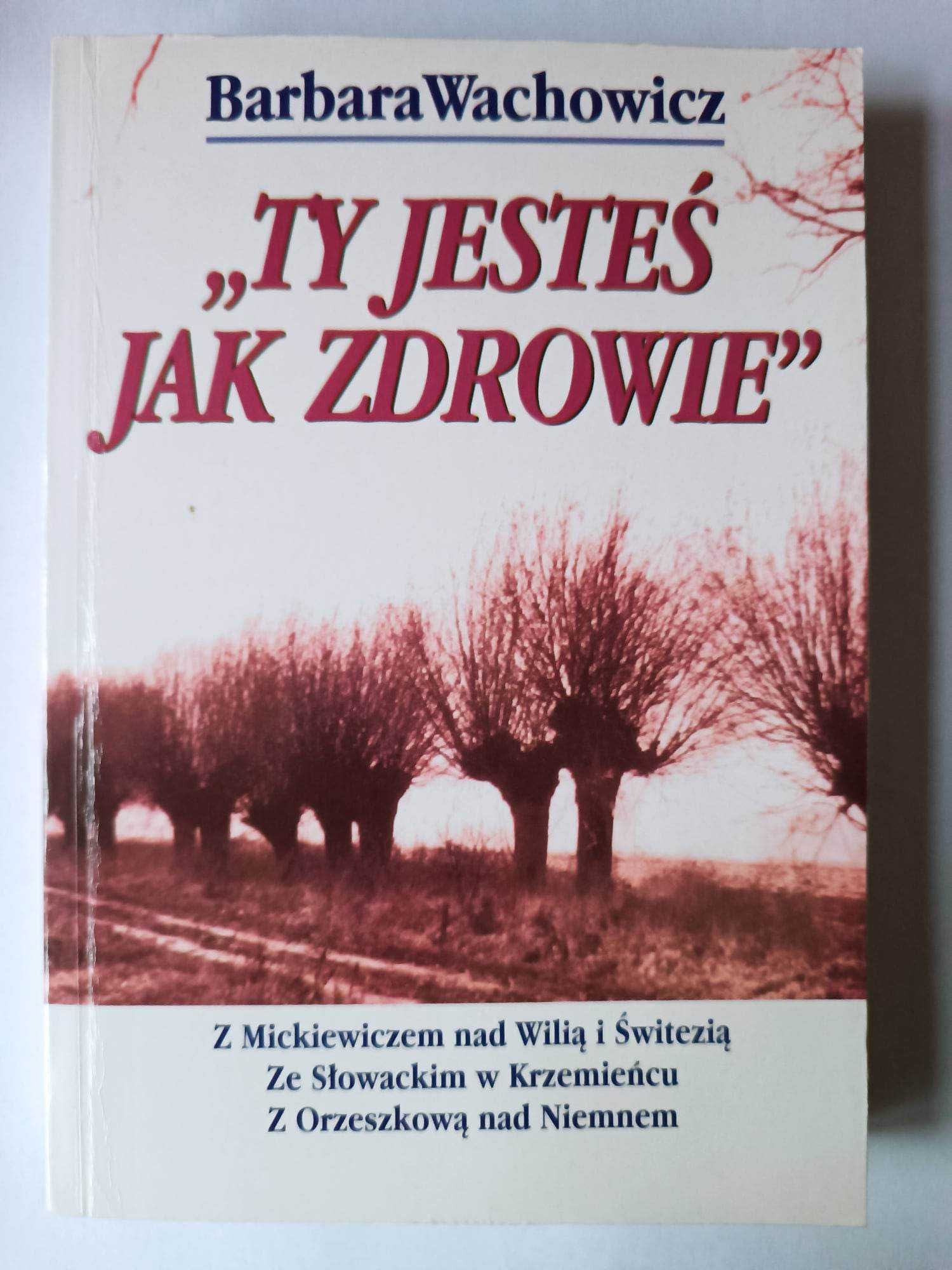 B. Wachowicz Ty jesteś jak zdrowie Mickiewicz, Słowacki, Orzeszkowa