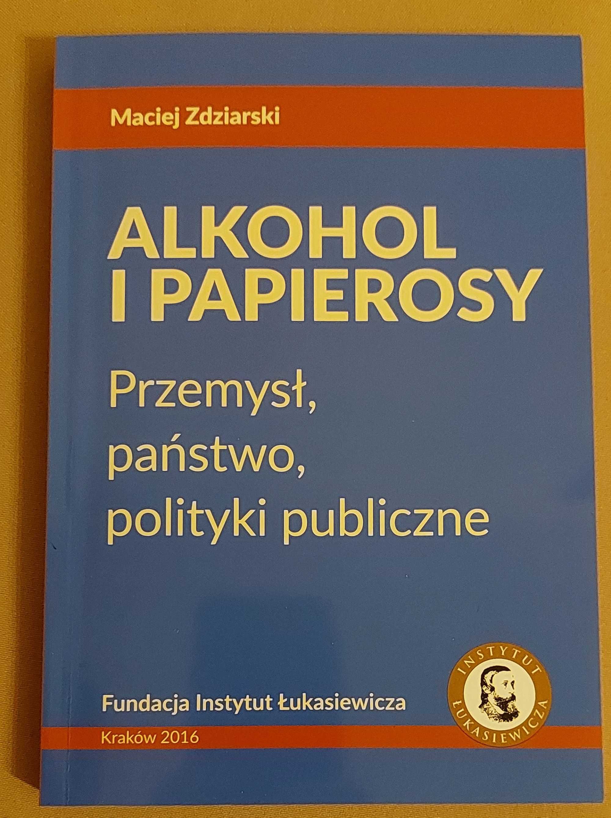 Alkohol i papierosy. Przemysł,państwo,polityki publiczne. M. Zdziarski