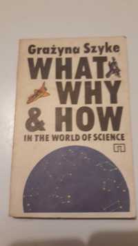 What, Why & how. In the Word of science. G. Szyke. 1986