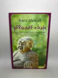 Pergunte a buda - Franz Metcalf