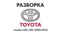 Разборка Toyota Corolla e120, e150. (2002-2012г) Запчасти Toyota