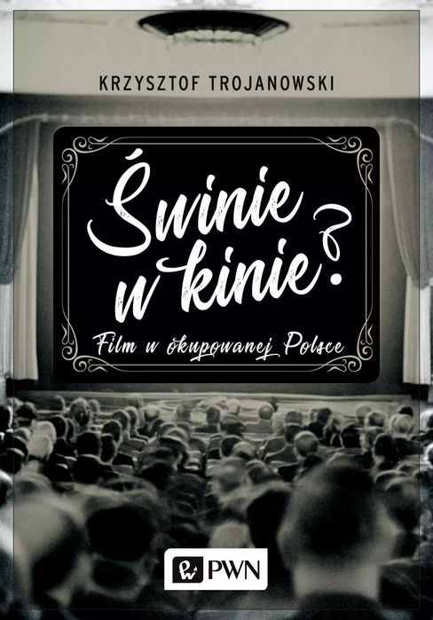 Świnie w kinie? Film w okupowanej Polsce. Wydawnictwo Naukowe PWN