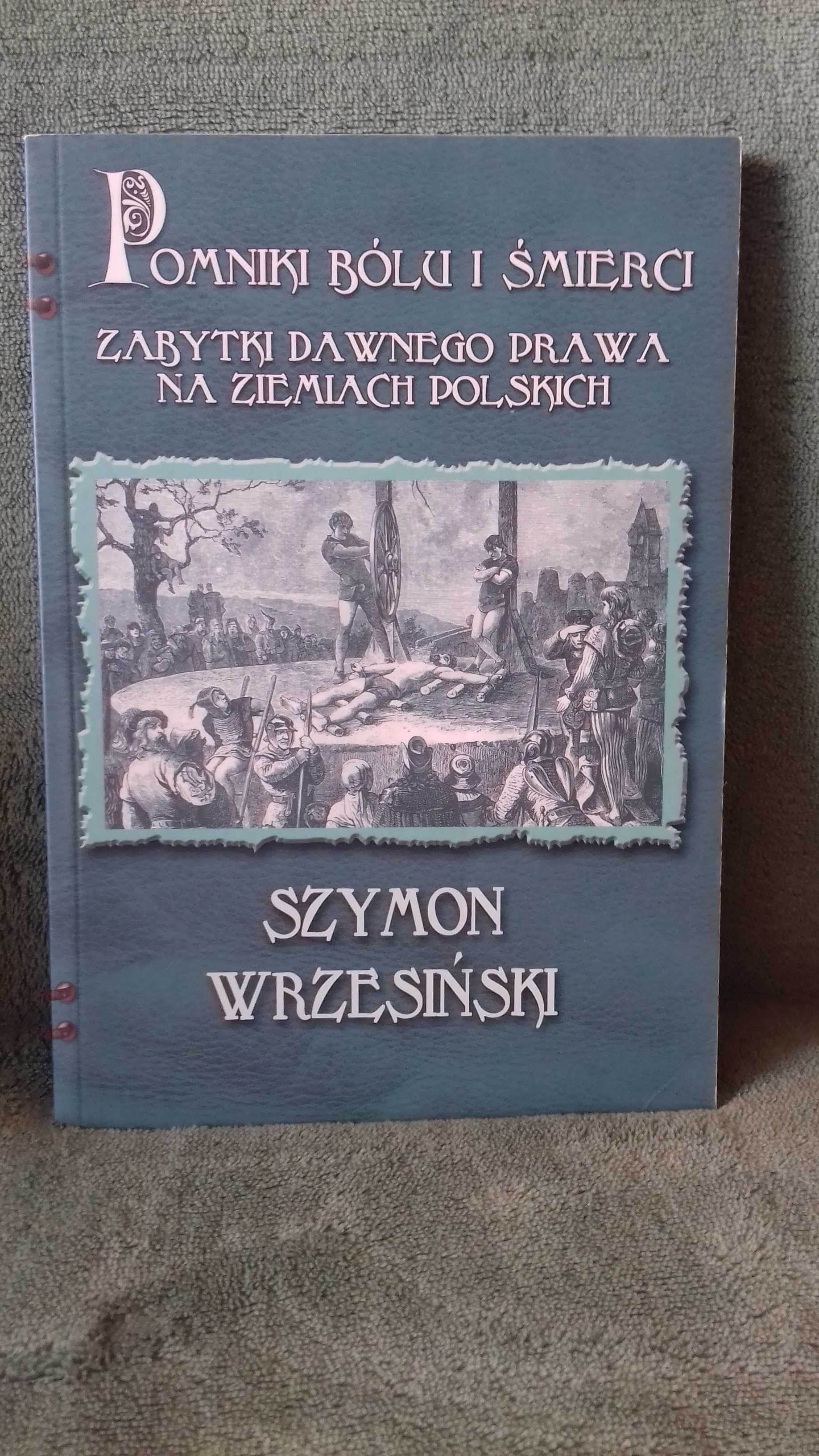 Pomniki bólu i śmierci.Zabytki dawnego prawa na ziemiach polskich.