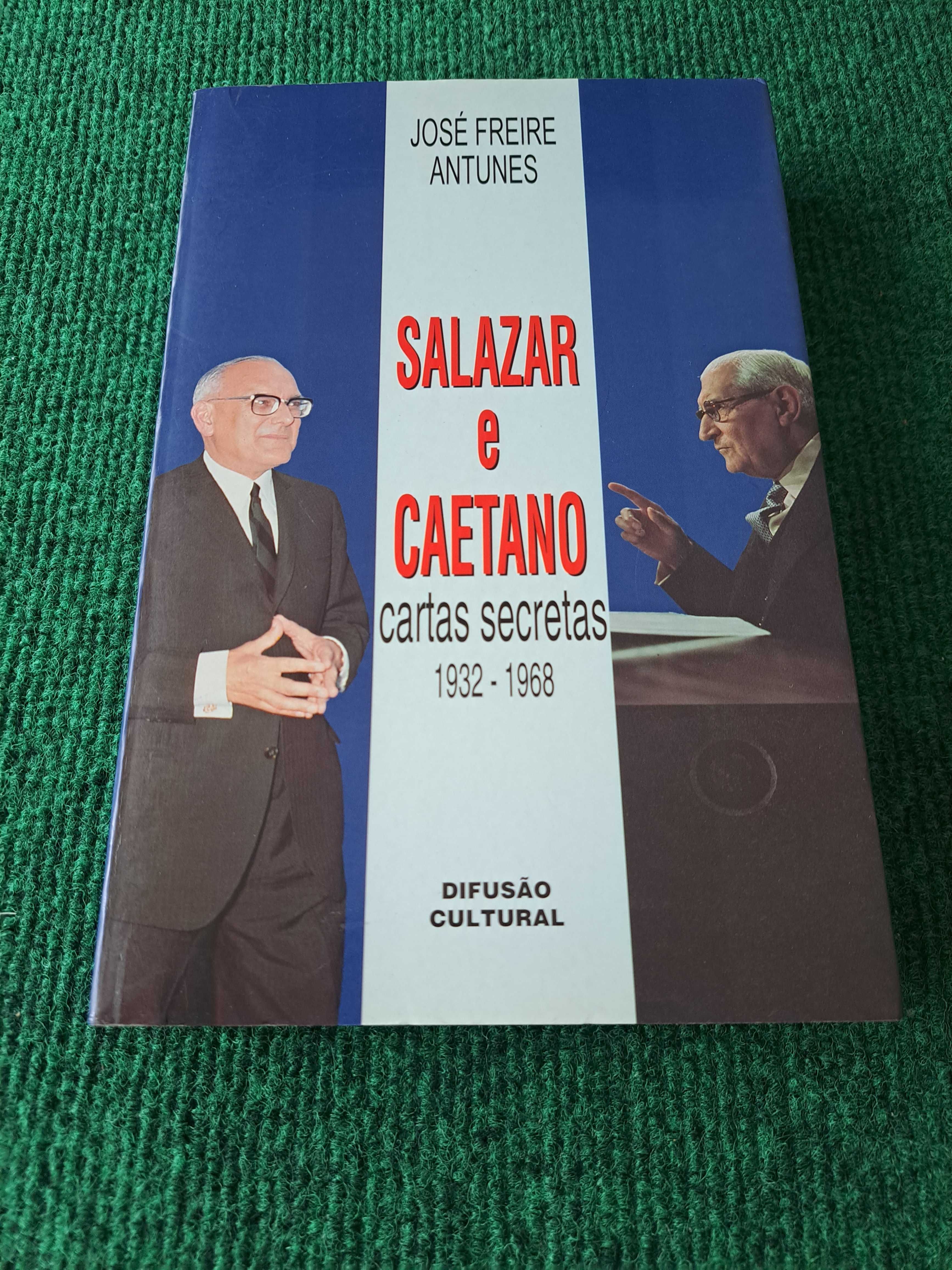 Salazar e Caetano - Cartas Secretas - 1932/1968 - José Freire Antunes