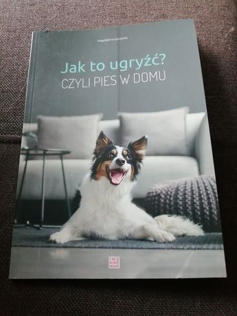 Książka "Jak to ugryźć? Czyli pies w domu"