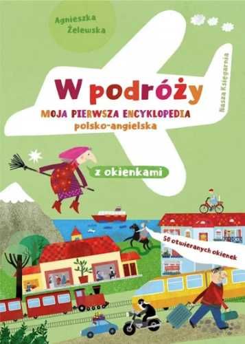 W podróży. Moja pierwsza encyklopedia polsko - ang. - Agnieszka Żelew