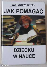 Jak pomagać dziecku w nauce - Gordon W. Green - KSIĄŻKA