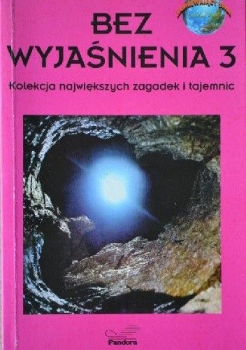 Bez wyjaśnienia 3 kolekcja największych zagadek i tajemnic