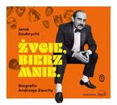 Życie, Bierz Mnie. Biografia Andrzeja Zauchy. Audiobook