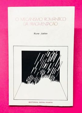 O Mecanismo Romântico da Fragmentação - Nuno Júdice