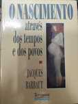 O Nascimento - Atravésdos Tempos e dos Povos de Jacques Barbaut