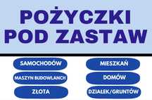 Pożyczki pod zastaw - samochody/nieruchomości/sprzęt budowlany