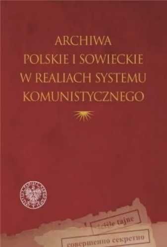 Archiwa polskie i sowieckie w realiach systemu.. - praca zbiorowa