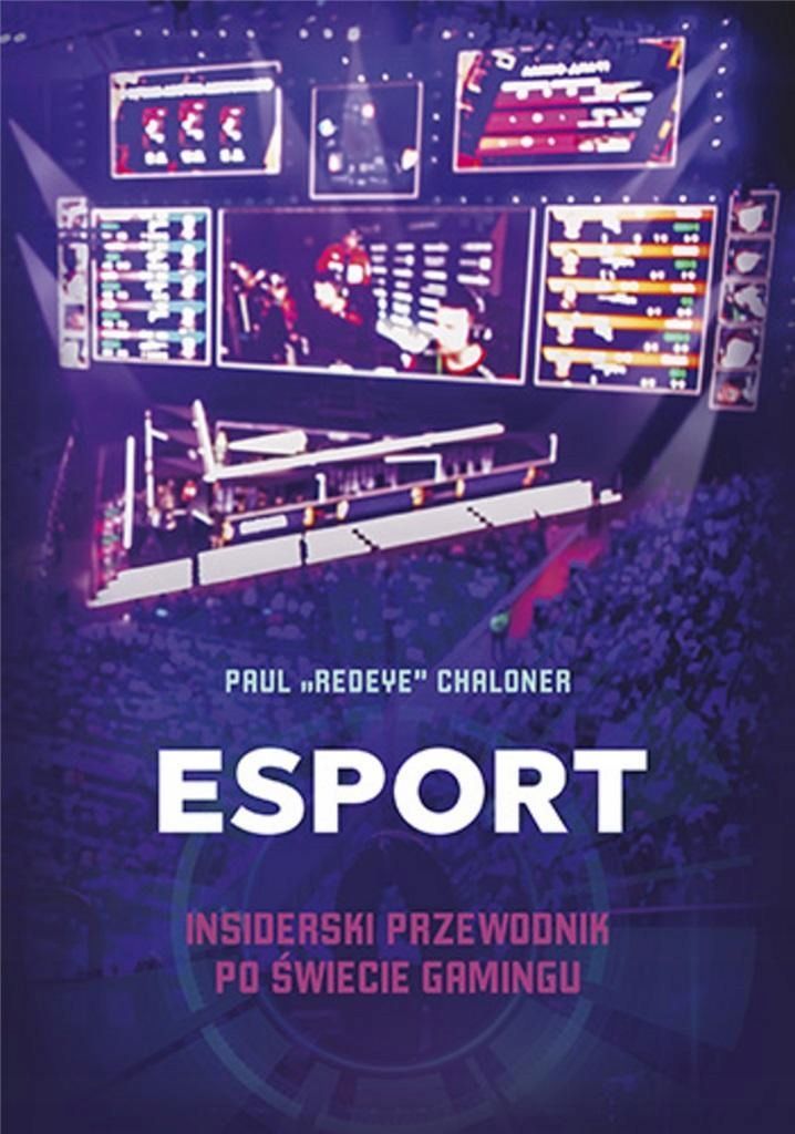 Esport. Insiderski Przewodnik Po Świecie Gamingu