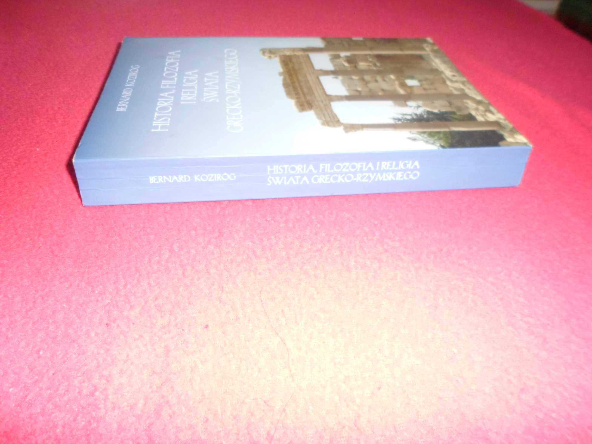 Bernard Koziróg - Historia, filozofia i religia świata grecko-rzymskie