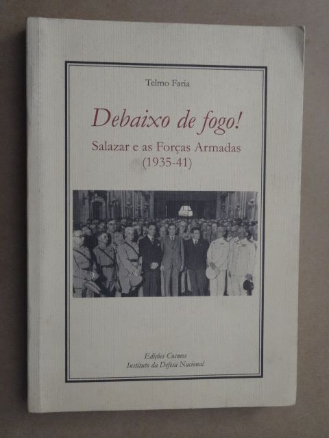 Debaixo de Fogo! - Salazar e as Forças Armadas de Telmo Faria