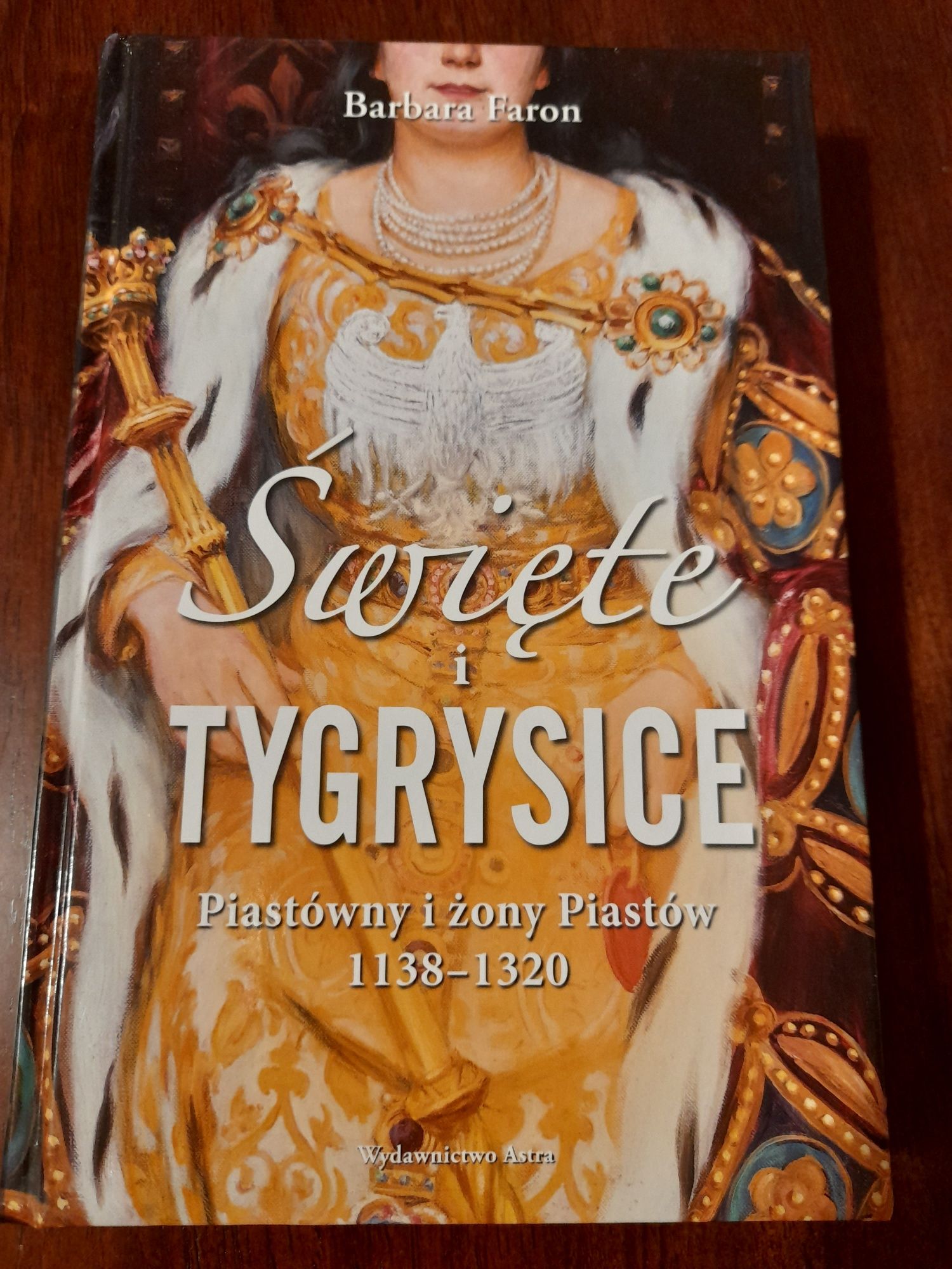 B. Faron "Święte i tygrysice. Piastówny i żony Piastów", NOWA