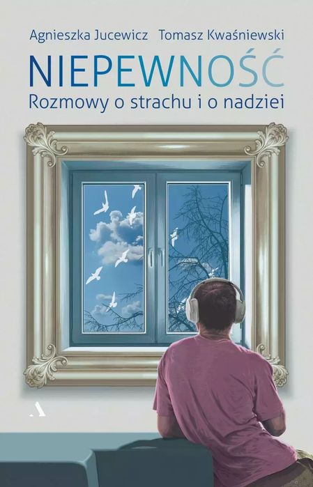 Niepewność. Rozmowy o strachu i nadziei. Agora