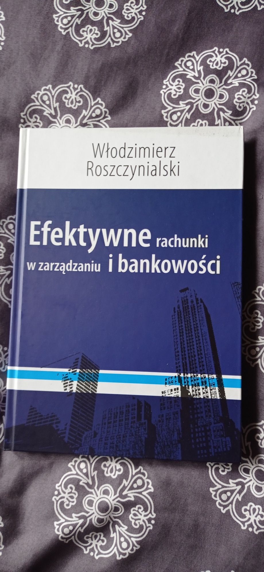 Efektywne rachunki w zarządzaniu i bankowości. W.Roszczynalski