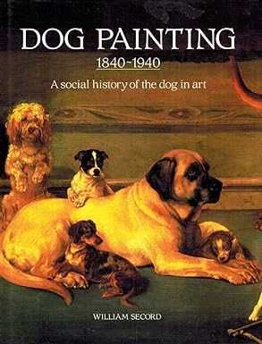 Dog Painting 1840r-1940:rA Social History of the Dog in Art William Se