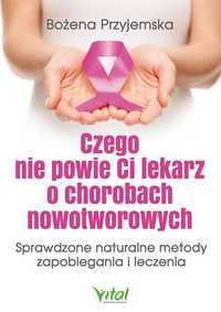 Czego nie powie Ci lekarz o chorobach nowotworowyc
Autor: B Przyjemska