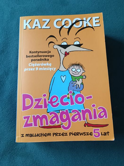 Dzieciozmagania Z maluchem przez pierwsze 5 lat Kaz Cooke