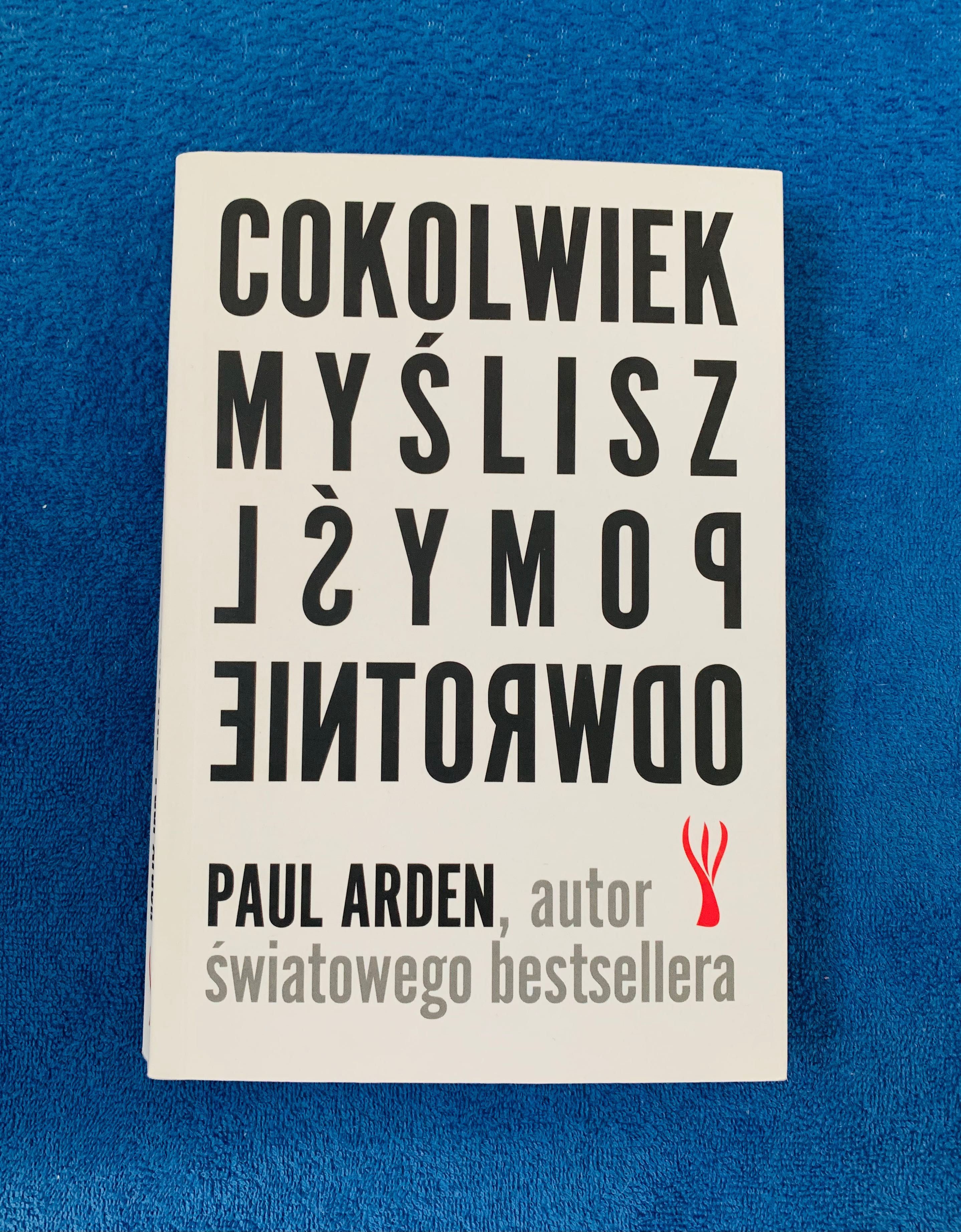 Cokolwiek myślisz pomyśl odwrotnie Paul Arden cokolwiek myslisz pomysl