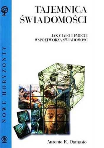 Tajemnica świadomości jak ciało i emocje współtworzą - Damasio