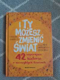 I ty możesz zmieniać świat 42 inspirujące historie