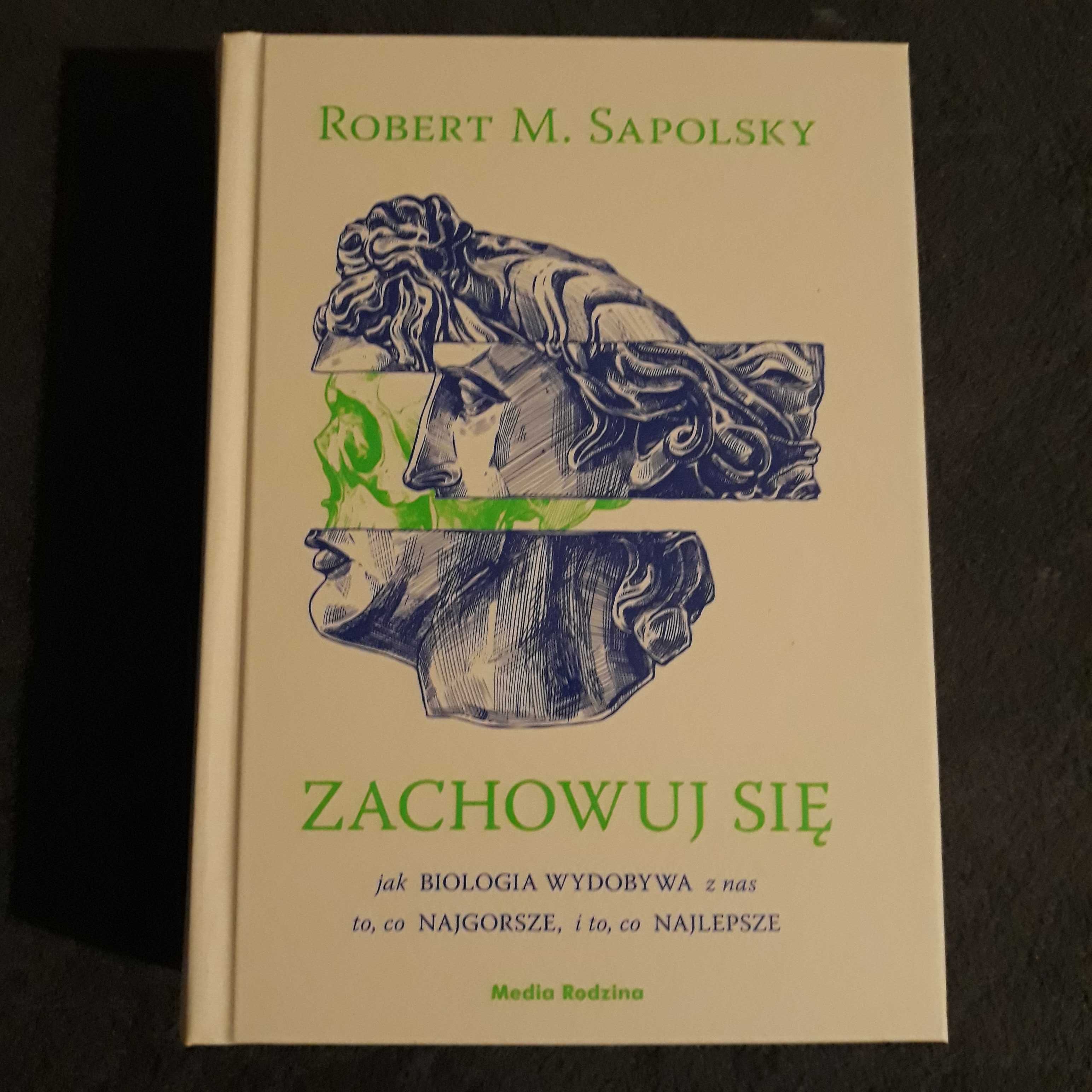 Zachowuj się. Jak biologia wydobywa z nas to  Sapolsky