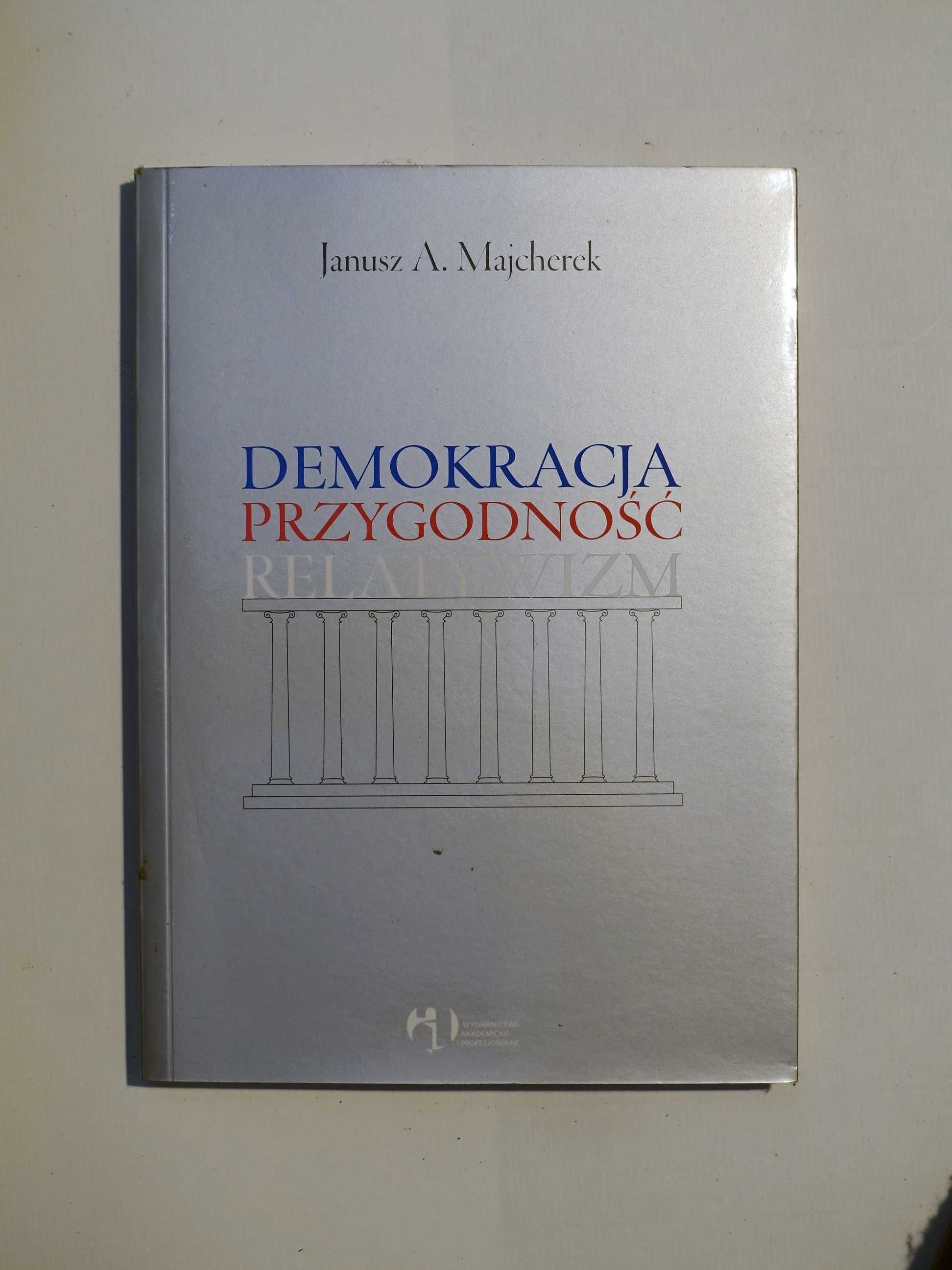 Janusz A. Majcherek "Demokracja, przygodność, relatywizm"