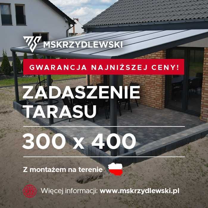 Zadaszenie Tarasu 300x400 z montażem Gwarancja Najniższej ceny !!!