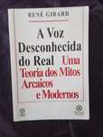 A Voz Desconhecida do Real - René Girard