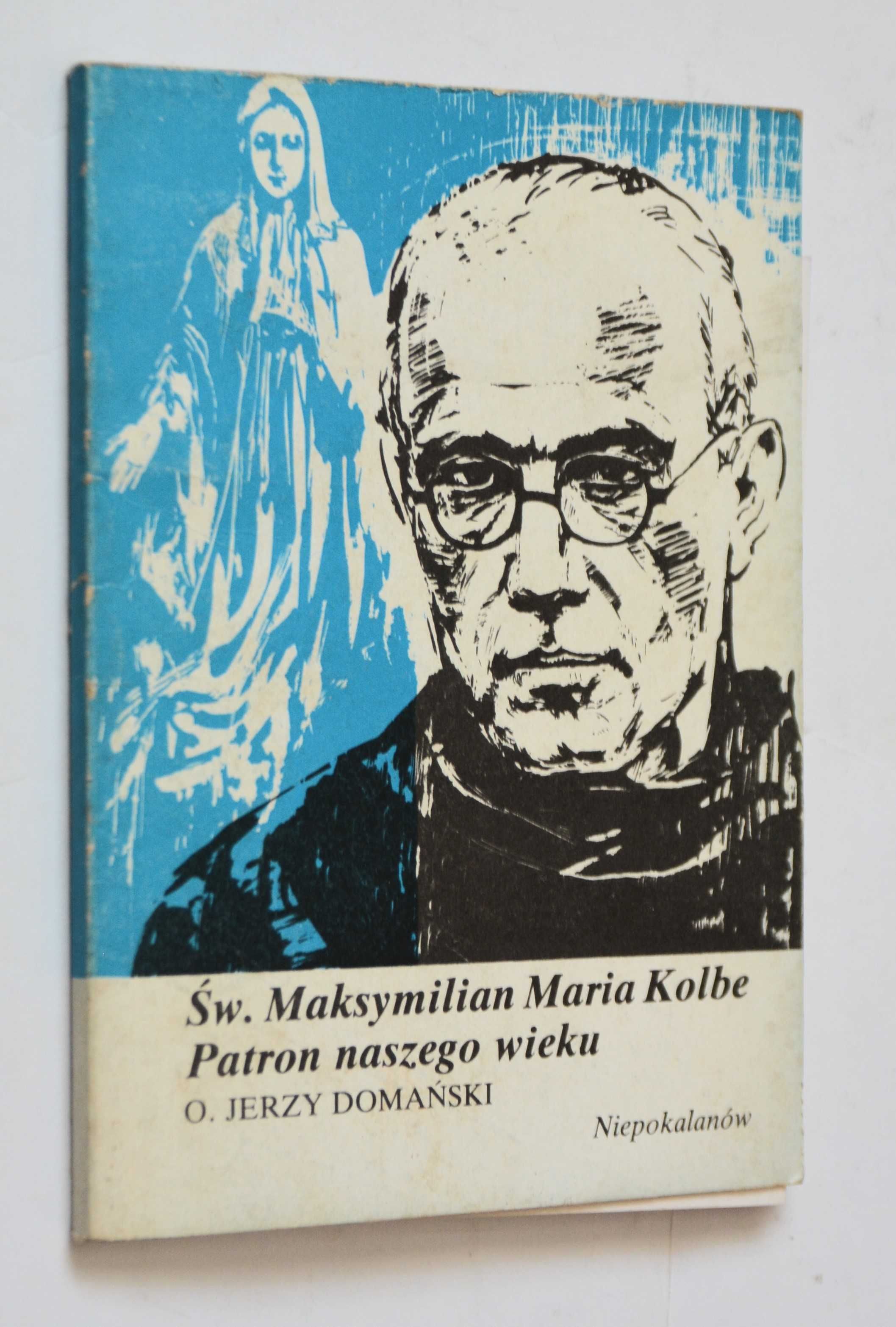 Św. Maksymilian Maria Kolbe Patron naszego wieku o. Jerzy Domański