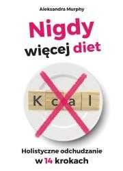 Nigdy więcej diet. Holistyczne odchudzanie w 14 krokach