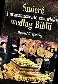 ŚMIERĆ I PRZEZNACZENIE Człowieka według Biblii - Michael G. Wensing