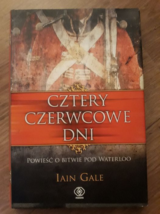 Cztery czerwcowe dni Opowieść o bitwie pod Waterloo Iain Gale