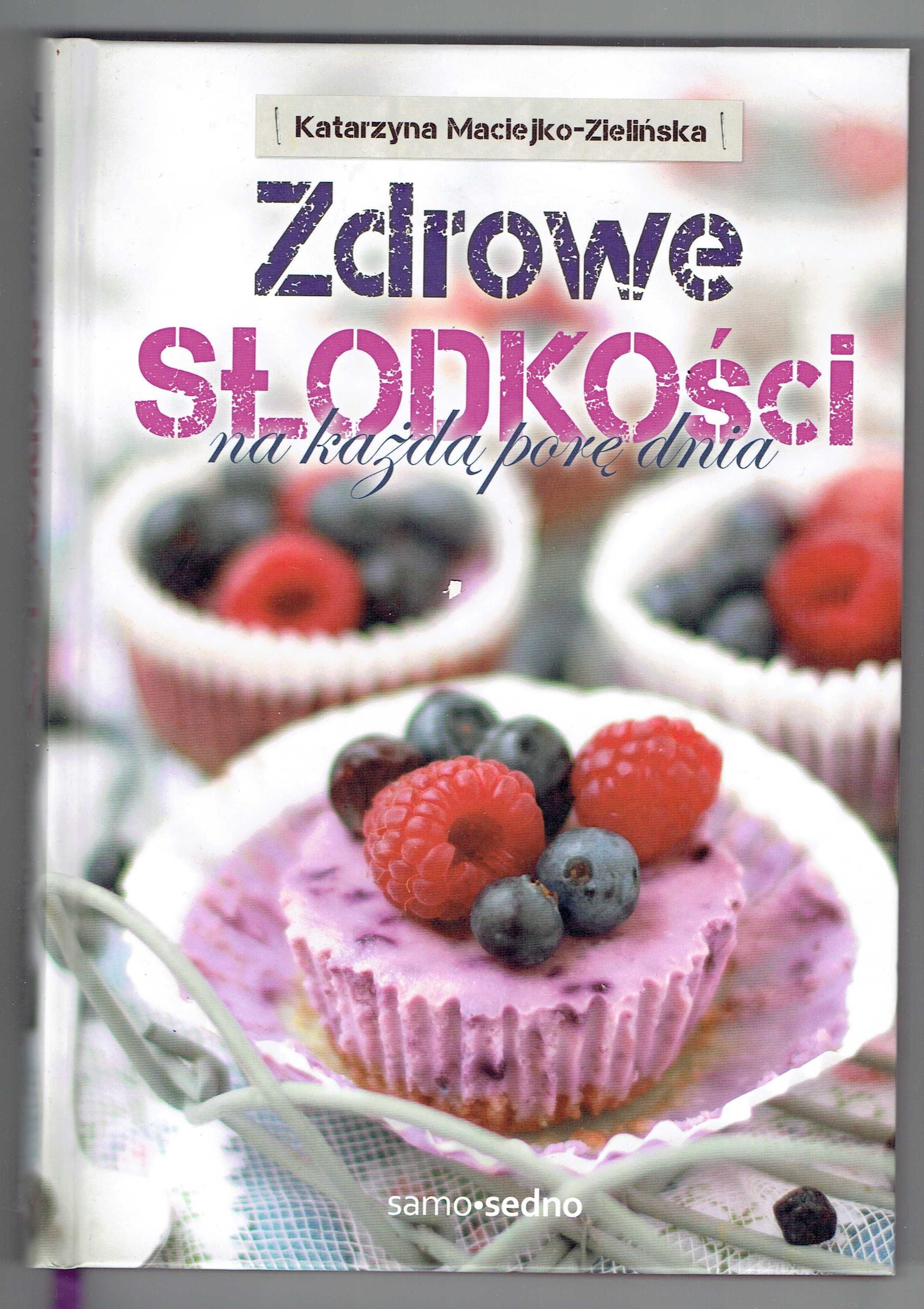 K. Maciejko-Zielińska Zdrowe słodkości na każdą porę dnia