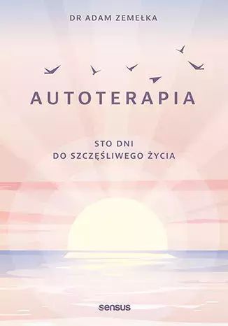 Autoterapia. Sto Dni Do Szczęśliwego Życia Adam Zemełka Nowa