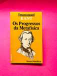 Immanuel Kant - Os Progressos da Metafísica