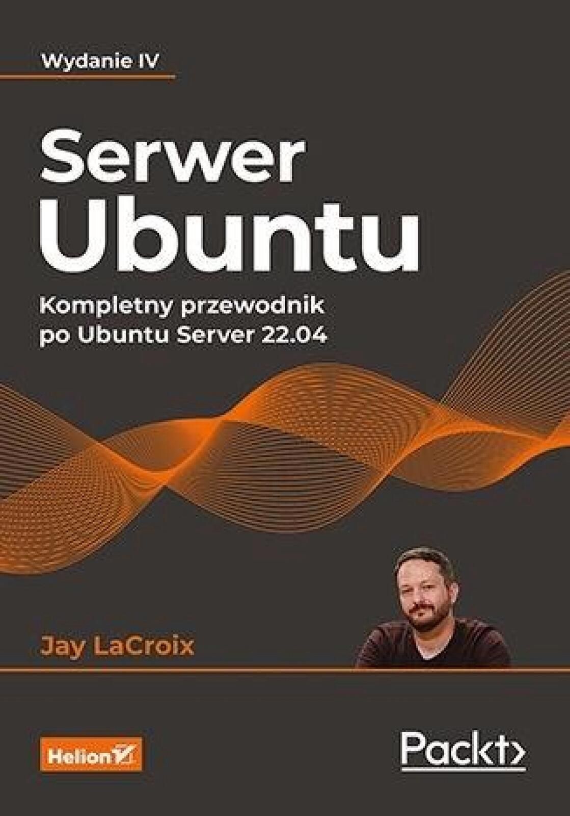 Serwer Ubuntu. Kompletny przewodnik.w.4 Helion Jay LaCroix Rok