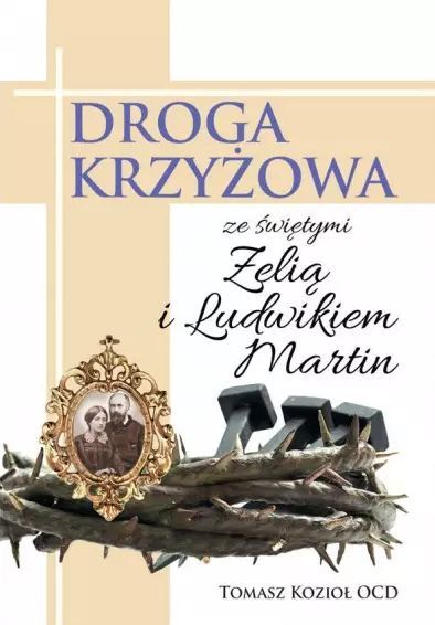 Droga Krzyżowa Ze Świętymi Zelią I Ludwikiem Martin Tomasz Kozioł Ocd