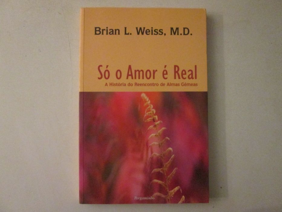 Só o Amor é real- Brian L. Weiss