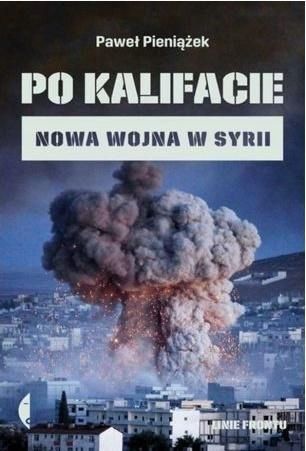 Po Kalifacie. Nowa Wojna W Syrii, Paweł Pieniążek