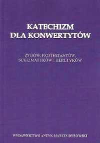 Katechizm dla konwertytów: Żydów, protestantów,  heretyków...