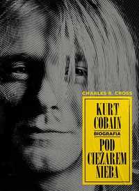 Kurt Cobain. Pod Ciężarem Nieba., Charles R. Cross