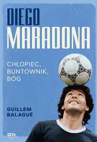 Diego Maradona. Chłopiec, Buntownik, Bóg